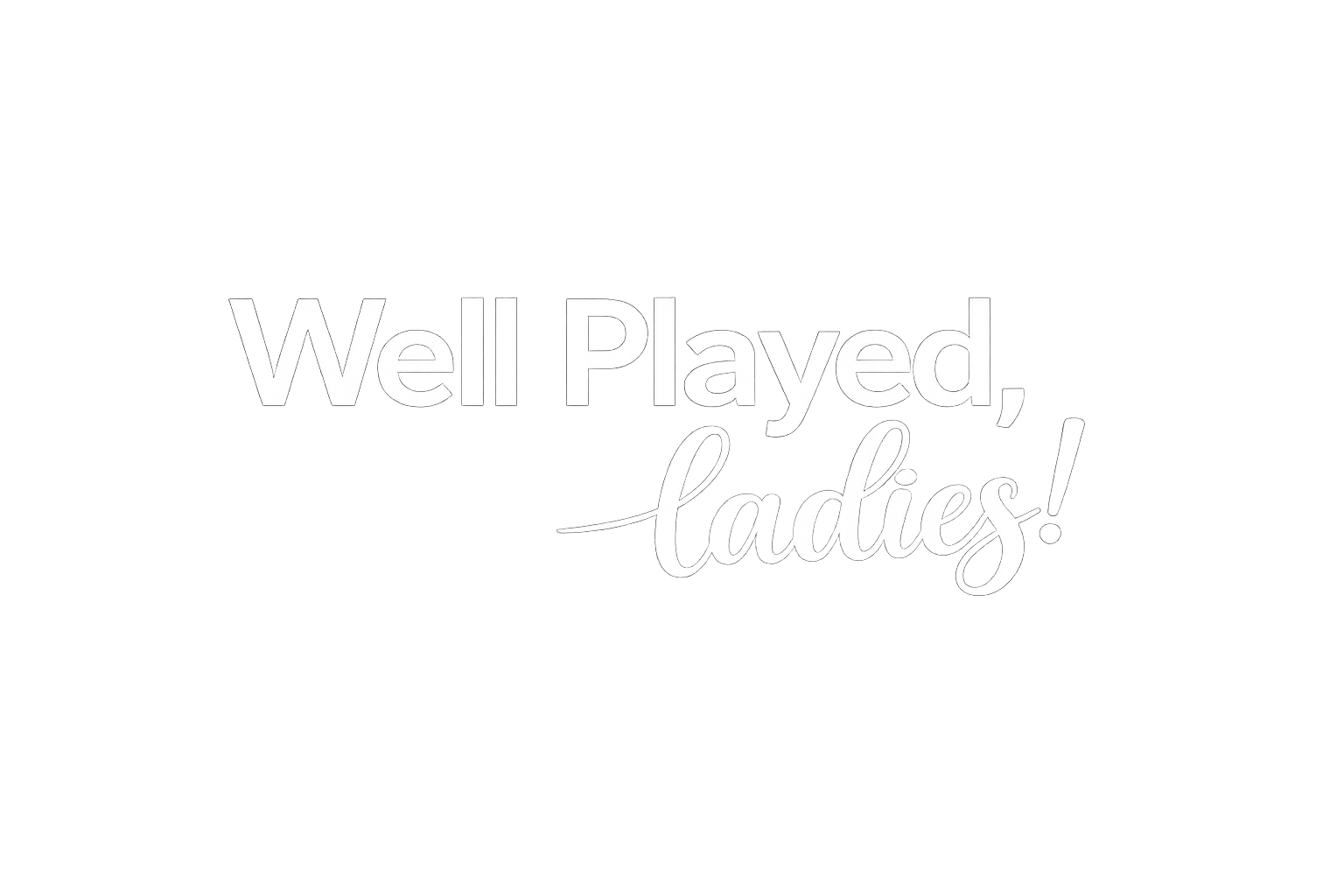 Well Played, Ladies!